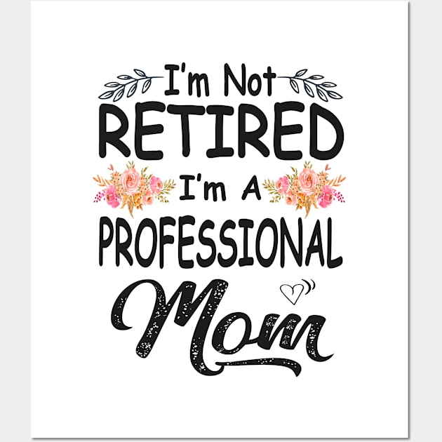 mom im not retired im a professional mom Wall Art by Bagshaw Gravity